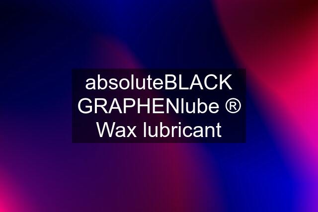 absoluteBLACK GRAPHENlube ® Wax lubricant