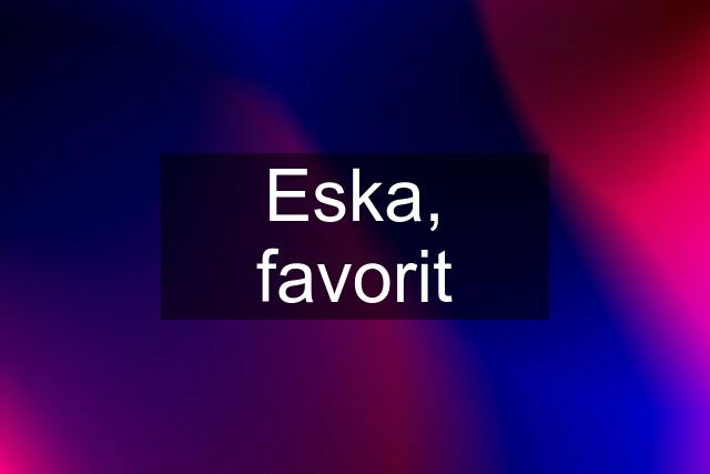 Eska, favorit