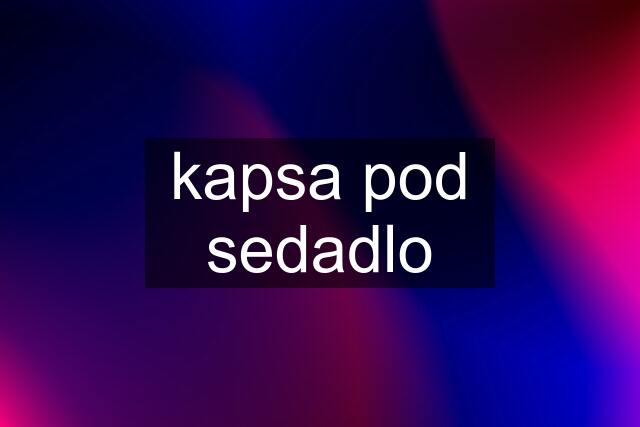 kapsa pod sedadlo