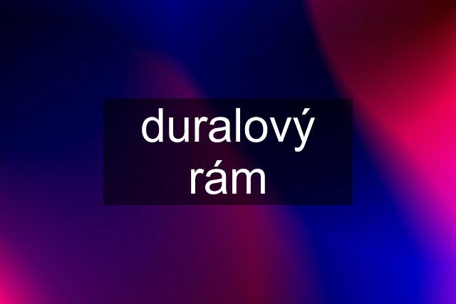 duralový rám