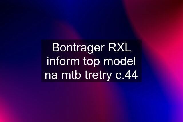 Bontrager RXL inform top model na mtb tretry c.44