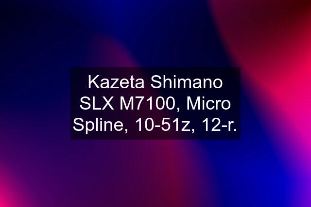 Kazeta Shimano SLX M7100, Micro Spline, 10-51z, 12-r.