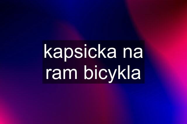 kapsicka na ram bicykla