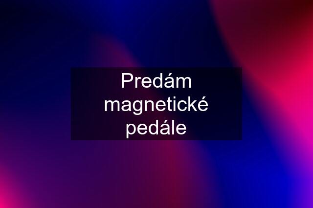 Predám magnetické pedále