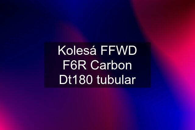 Kolesá FFWD F6R Carbon Dt180 tubular