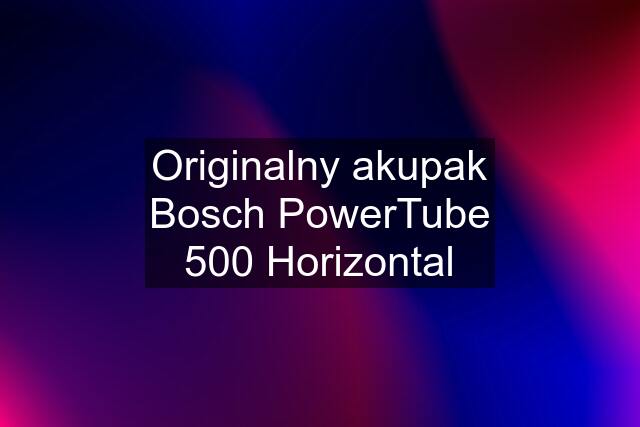 Originalny akupak Bosch PowerTube 500 Horizontal