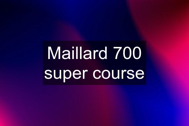 Maillard 700 super course