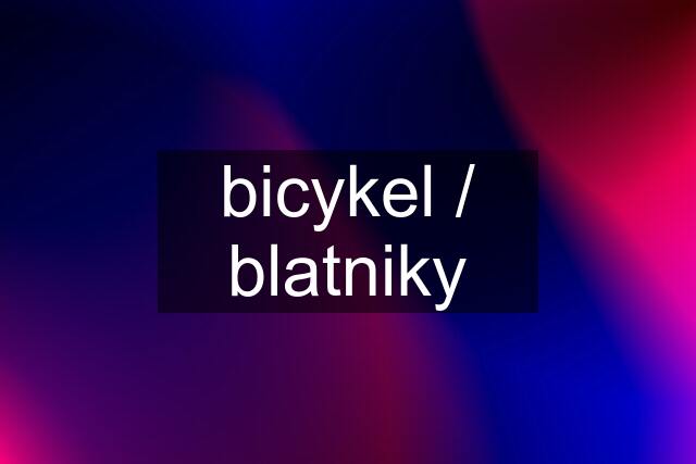 bicykel / blatniky