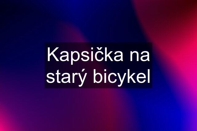 Kapsička na starý bicykel