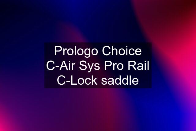 Prologo Choice C-Air Sys Pro Rail C-Lock saddle