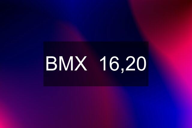 BMX  16,20