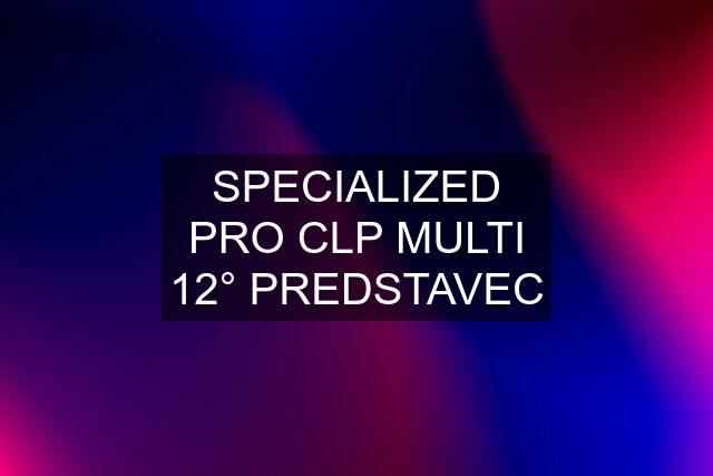 SPECIALIZED PRO CLP MULTI 12° PREDSTAVEC