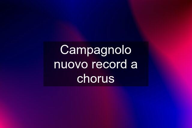 Campagnolo nuovo record a chorus