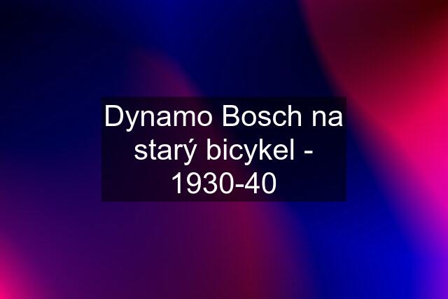 Dynamo Bosch na starý bicykel - 1930-40