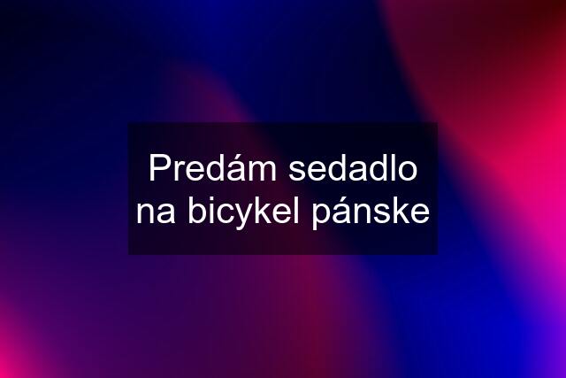 Predám sedadlo na bicykel pánske