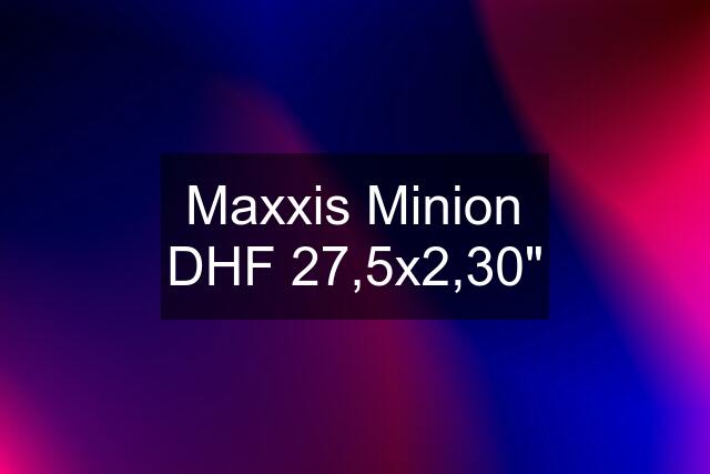 Maxxis Minion DHF 27,5x2,30"