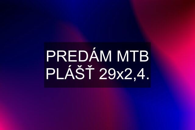 PREDÁM MTB PLÁŠŤ 29x2,4.