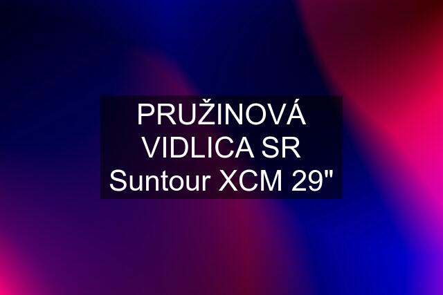 PRUŽINOVÁ VIDLICA SR Suntour XCM 29"