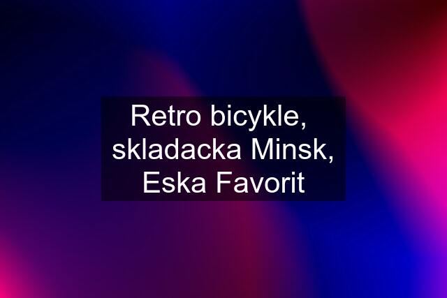 Retro bicykle,  skladacka Minsk, Eska Favorit