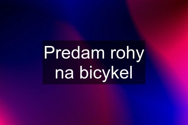 Predam rohy na bicykel