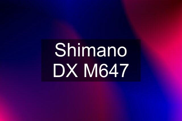 Shimano DX M647