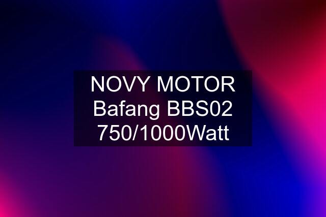 NOVY MOTOR Bafang BBS02 750/1000Watt