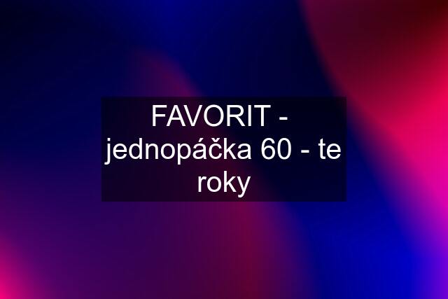 FAVORIT -  jednopáčka 60 - te roky