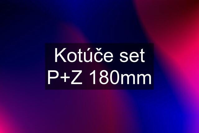 Kotúče set P+Z 180mm