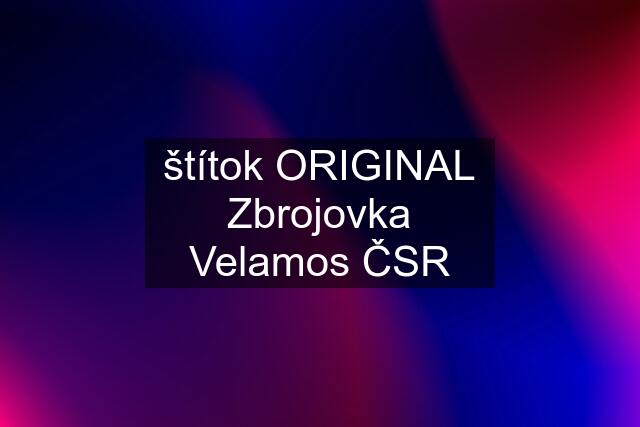 štítok ORIGINAL Zbrojovka Velamos ČSR