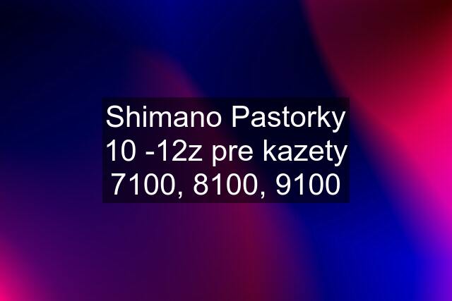 Shimano Pastorky 10 -12z pre kazety 7100, 8100, 9100