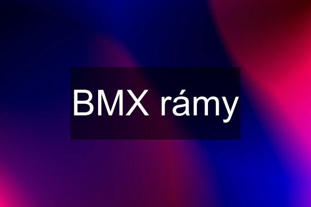 BMX rámy