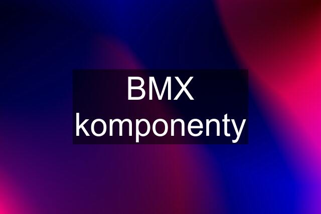BMX komponenty