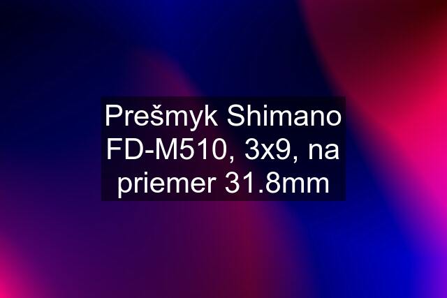 Prešmyk Shimano FD-M510, 3x9, na priemer 31.8mm