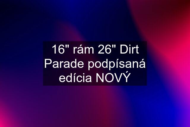 16" rám 26" Dirt Parade podpísaná edícia NOVÝ