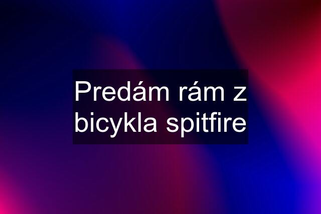 Predám rám z bicykla spitfire