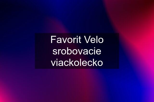 Favorit Velo srobovacie viackolecko