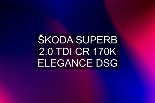 ŠKODA SUPERB 2.0 TDI CR 170K ELEGANCE DSG
