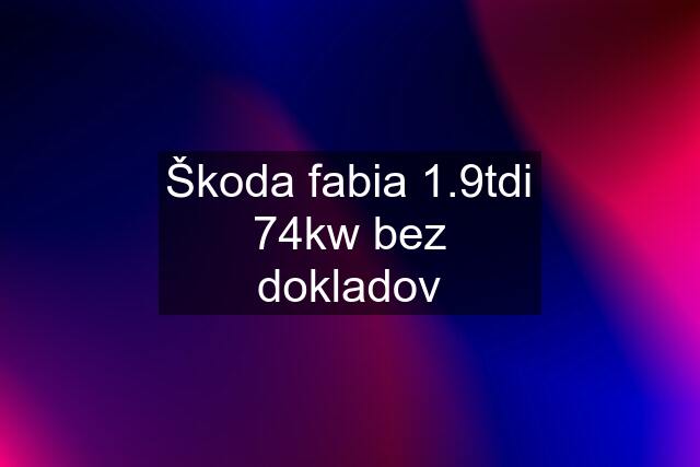 Škoda fabia 1.9tdi 74kw bez dokladov