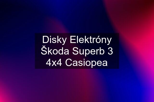 Disky Elektróny Škoda Superb 3 4x4 Casiopea