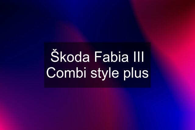 Škoda Fabia III Combi style plus