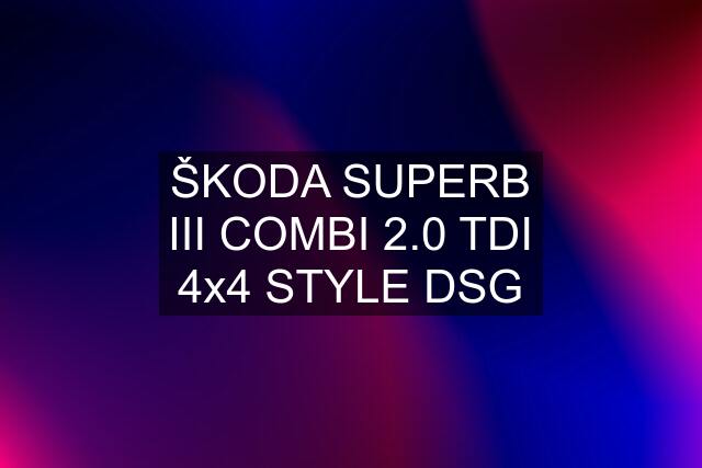 ŠKODA SUPERB III COMBI 2.0 TDI 4x4 STYLE DSG