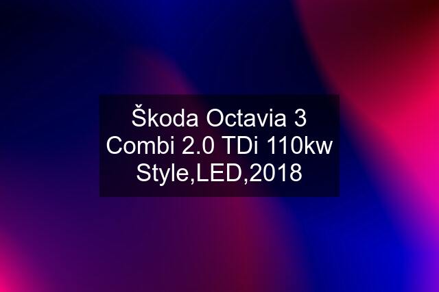 Škoda Octavia 3 Combi 2.0 TDi 110kw Style,LED,2018