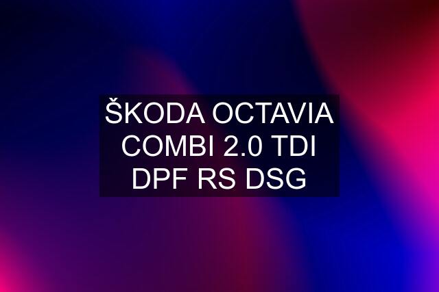 ŠKODA OCTAVIA COMBI 2.0 TDI DPF RS DSG