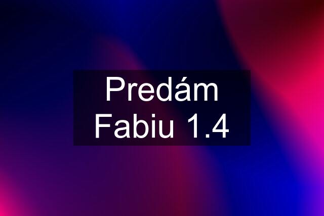 Predám Fabiu 1.4