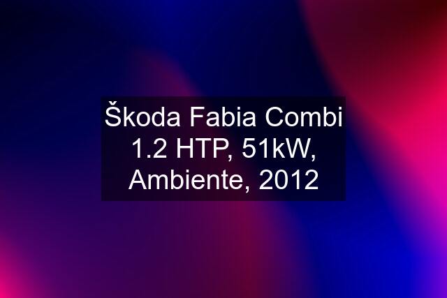 Škoda Fabia Combi 1.2 HTP, 51kW, Ambiente, 2012