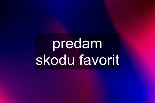 predam skodu favorit