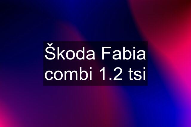 Škoda Fabia combi 1.2 tsi