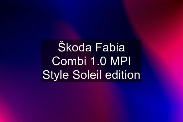 Škoda Fabia Combi 1.0 MPI Style Soleil edition