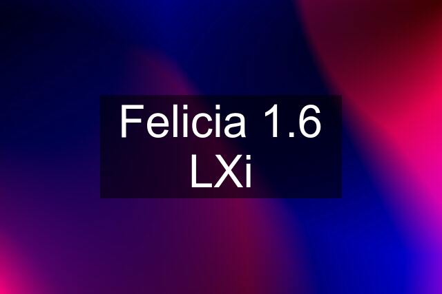 Felicia 1.6 LXi