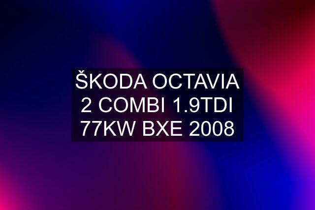 ŠKODA OCTAVIA 2 COMBI 1.9TDI 77KW BXE 2008